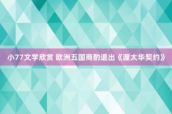 小77文学欣赏 欧洲五国商酌退出《渥太华契约》