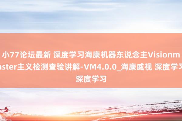 小77论坛最新 深度学习海康机器东说念主Visionmaster主义检测查验讲解-VM4.0.0_海康威视 深度学习