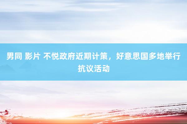 男同 影片 不悦政府近期计策，好意思国多地举行抗议活动